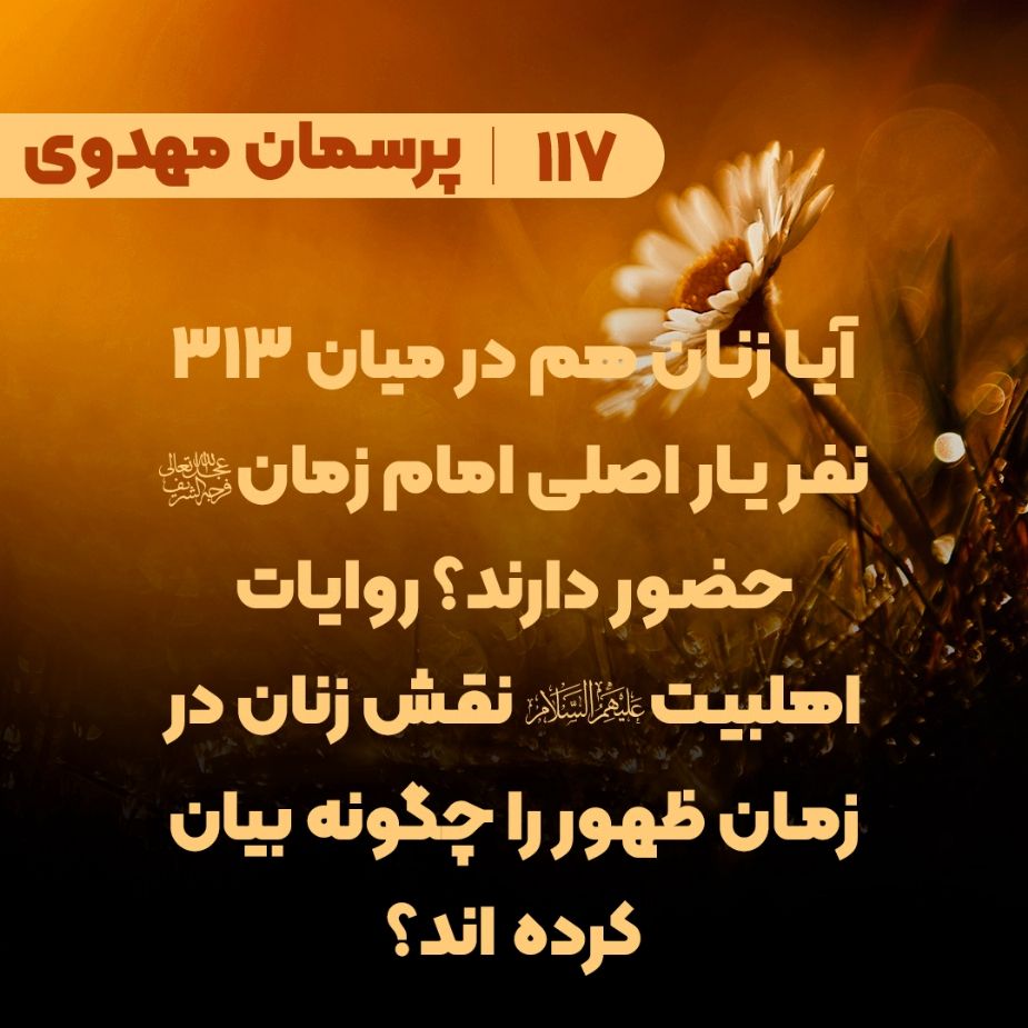 آیا زنان هم در میان 313 نفر یار اصلی امام زمان(عج) حضور دارند؟ روایات اهلبیت(ع) نقش زنان در زمان ظهور را چگونه بیان کرده اند؟