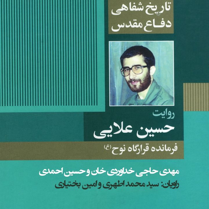 فرمانده قرارگاه نوح علیه السلام «تاریخ شفاهی دفاع مقدس: روایت حسین علایی»