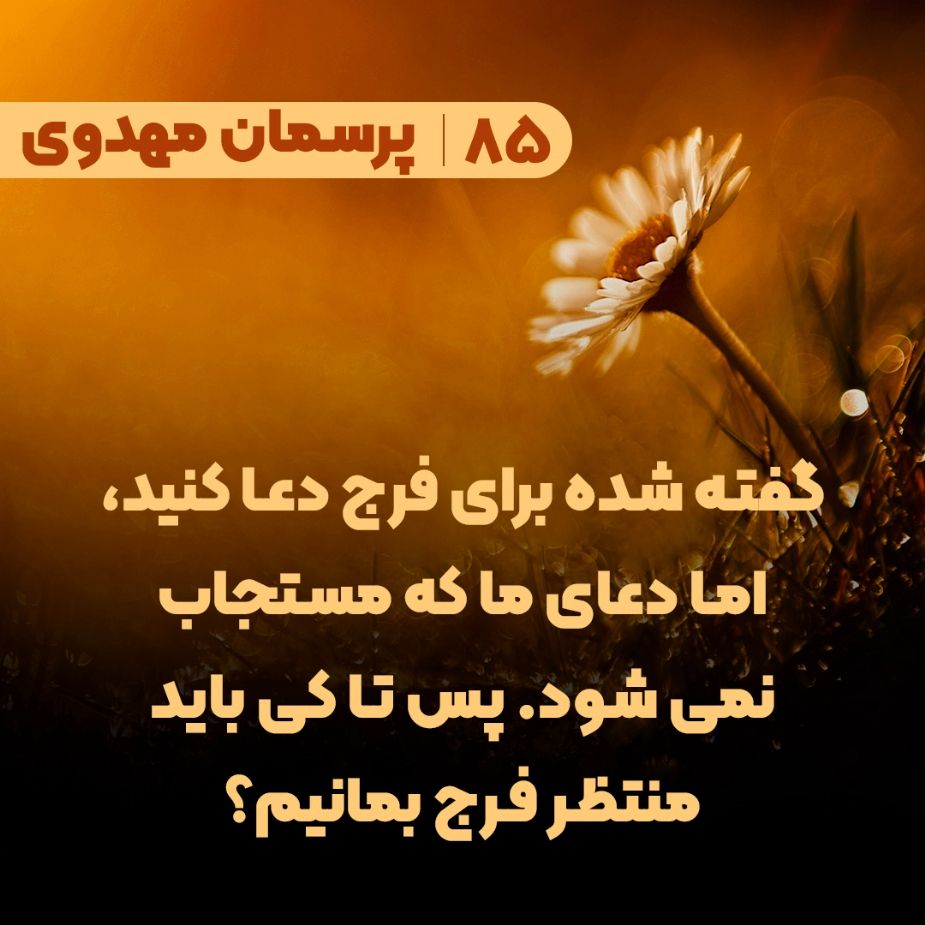 گفته شده برای فرج دعا کنید، اما دعای ما که مستجاب نمی شود. پس تا کی باید منتظر فرج بمانیم؟