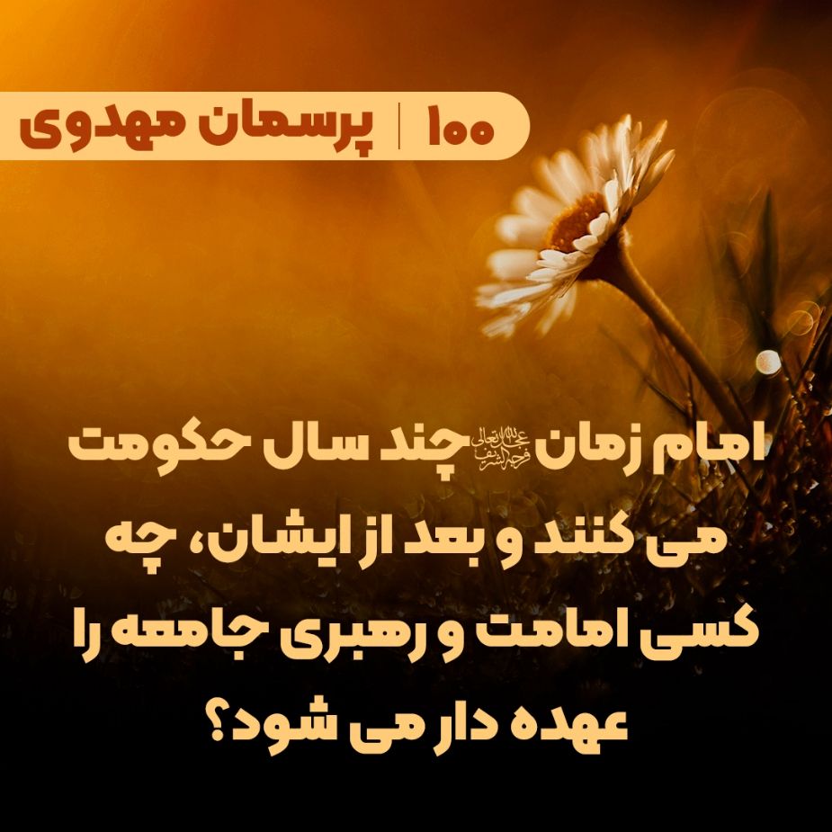امام زمان(عج) چند سال حکومت می کنند و بعد از ایشان، چه کسی امامت و رهبری جامعه را عهده دار می شود؟