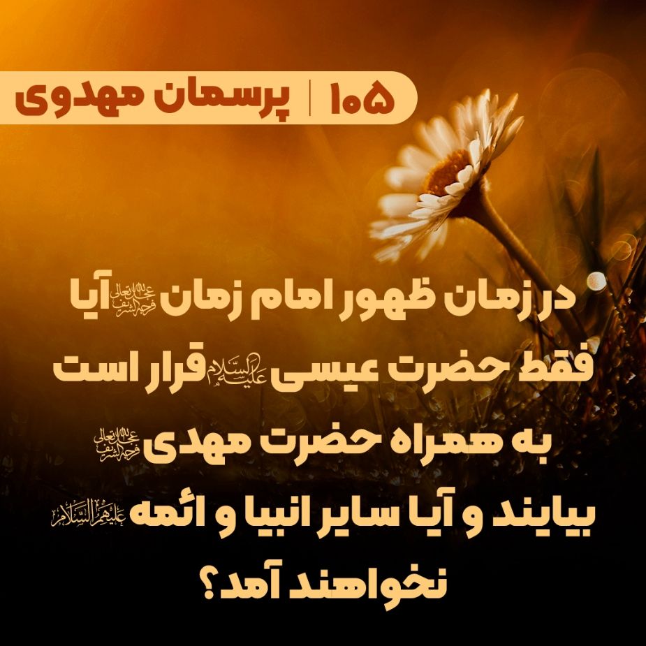 در زمان ظهور امام زمان(عج) آیا فقط حضرت عیسی(ع) قرار است به همراه حضرت مهدی(عج) بیایند و آیا سایر انبیا و ائمه(ع) نخواهند آمد؟ 