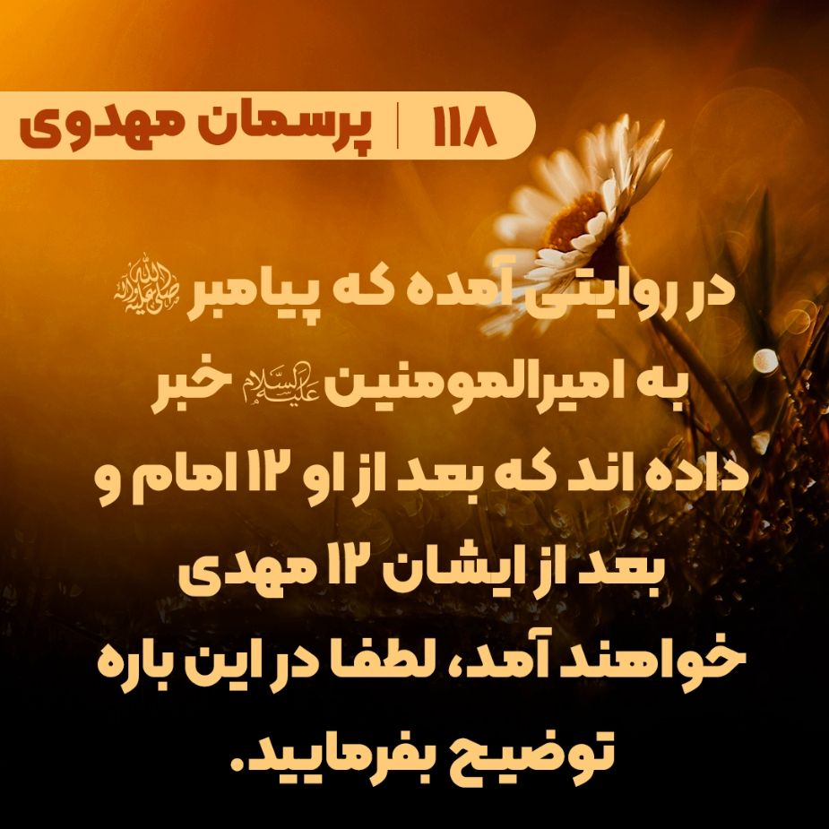 در روایتی آمده که پیامبر(ص) به امیرالمومنین(ع) خبر داده اند که بعد از او 12 امام و بعد از ایشان 12 مهدی خواهند آمد، لطفا در این باره توضیح بفرمایید.